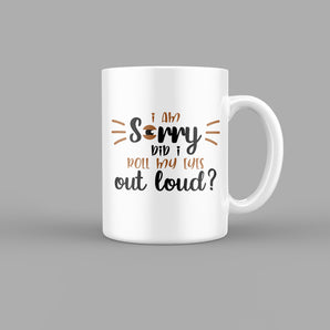 I am Sorry, Did I Roll My Eyes Out Loud Quotes Mug