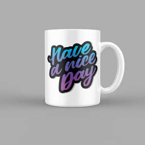 Have a Nice Day Quotes Mug