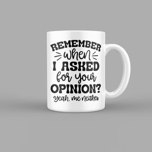 Remember When I Asked for you Opinion? Yeah, Me Neither Quotes Mug