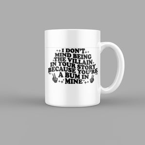 The Villain in your Story, Your the Bum in Mine Quotes Mug