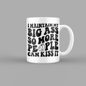 I Maintain My Big Ass, So More People Can Kiss It Quotes Mug