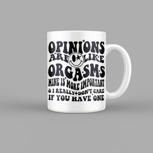 Opinions Are Like Orgasms, Mine is More Important Quotes Mug