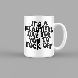 Its a Beautiful Day for you to Fuck Off Quotes Mug
